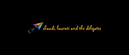 Shaadi Baarati & The Deligates